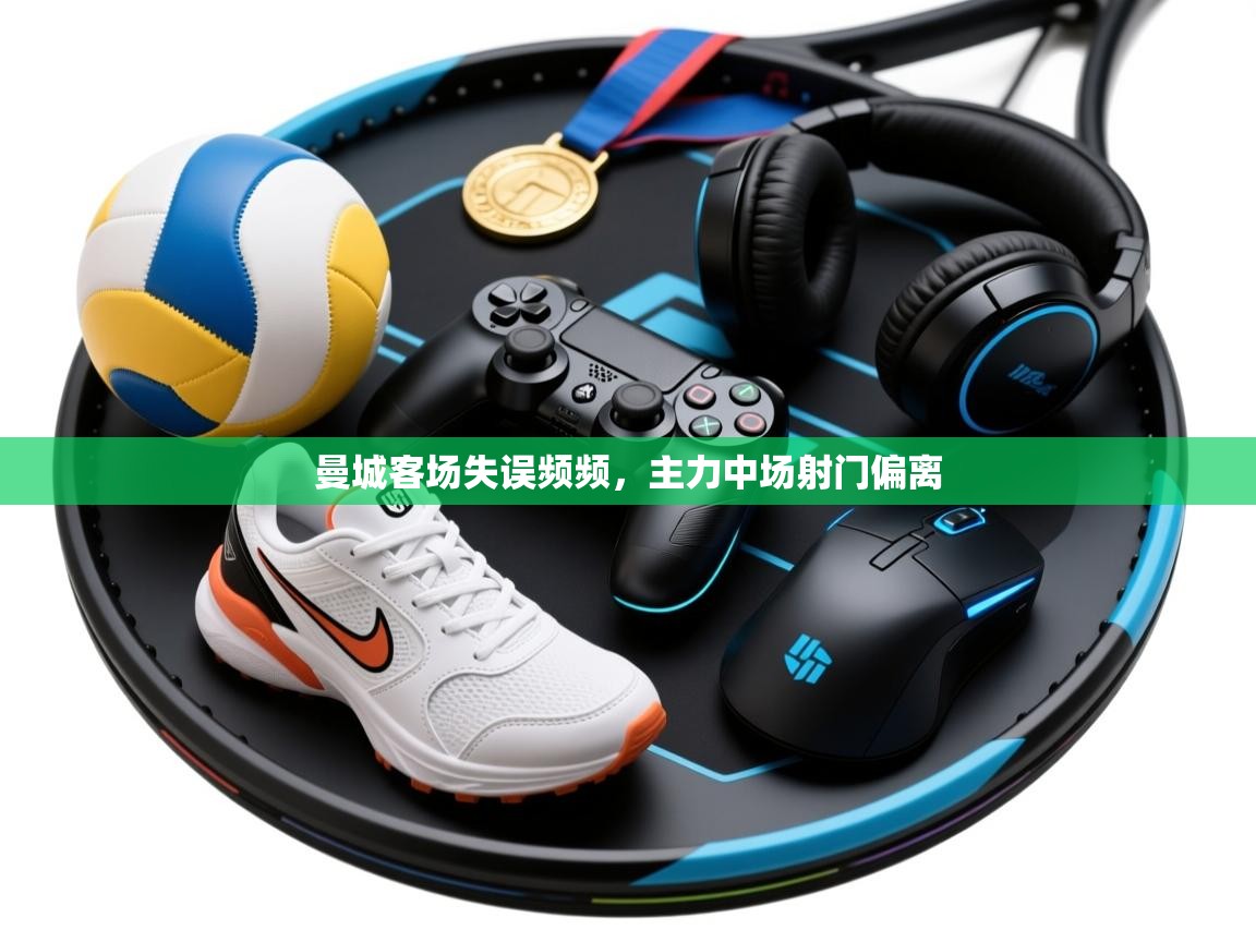 曼城客场失误频频，主力中场射门偏离  第1张
