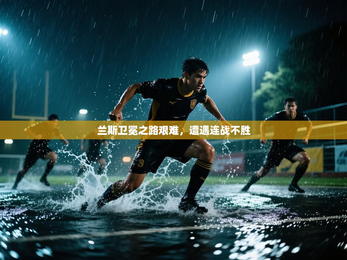 兰斯卫冕之路艰难，遭遇连战不胜  第2张