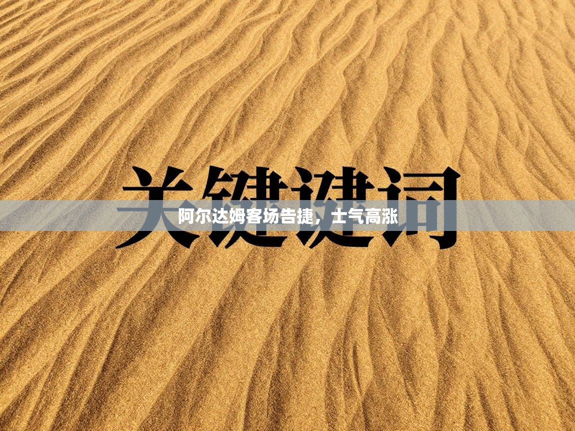 阿尔达姆客场告捷,士气高涨 第2张