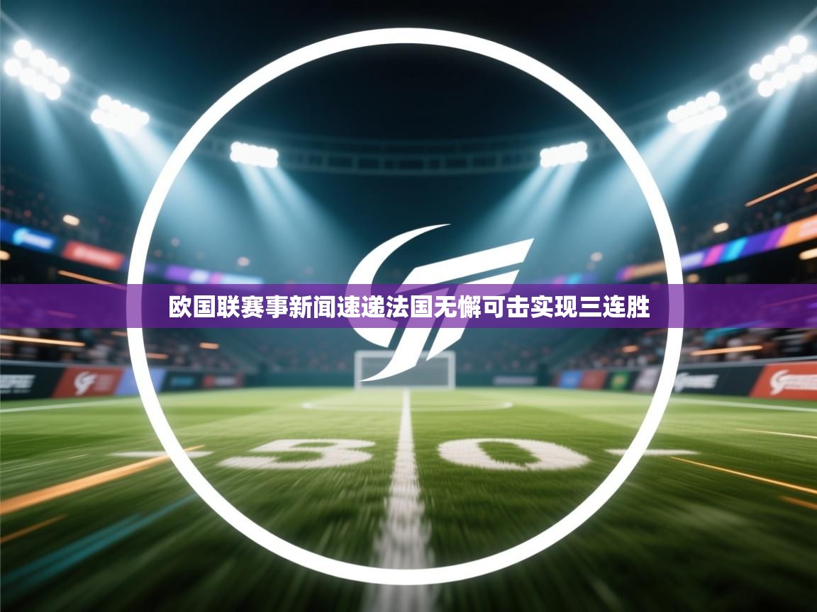 欧国联赛事新闻速递法国无懈可击实现三连胜  第2张
